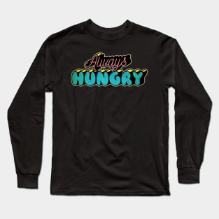 always hungry Long Sleeve T-Shirt